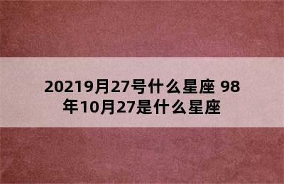 20219月27号什么星座 98年10月27是什么星座